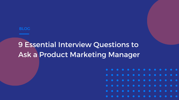 9 Essential Interview Questions To Ask A Product Marketing Manager